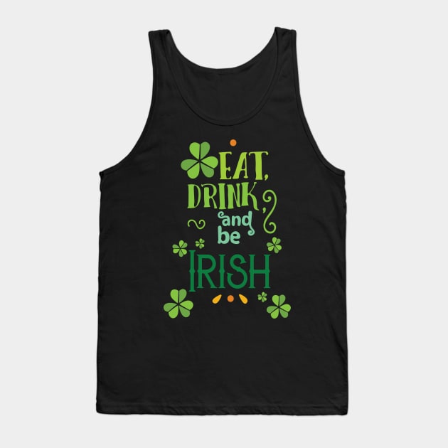 Eat Drink & Be Irish - St. Pattys Day-Be Irish Tank Top by TeeBunny17